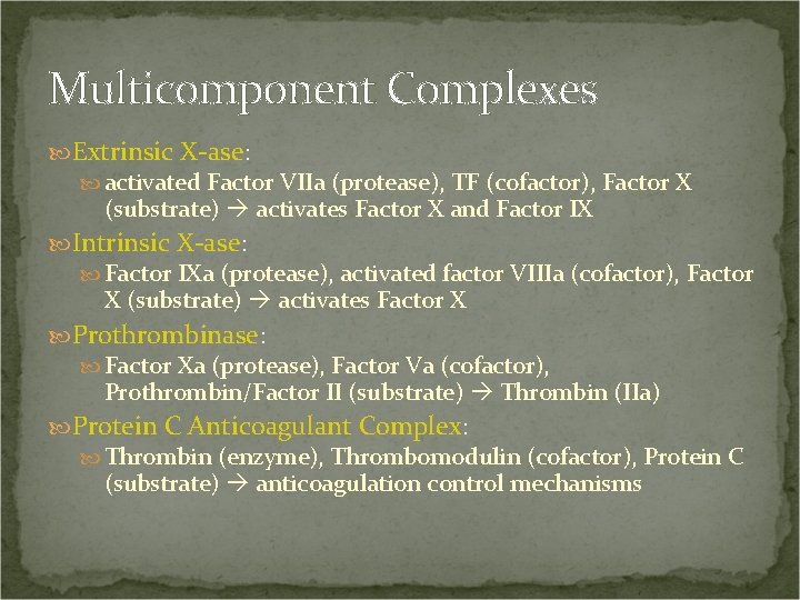 Multicomponent Complexes Extrinsic X-ase: activated Factor VIIa (protease), TF (cofactor), Factor X (substrate) activates