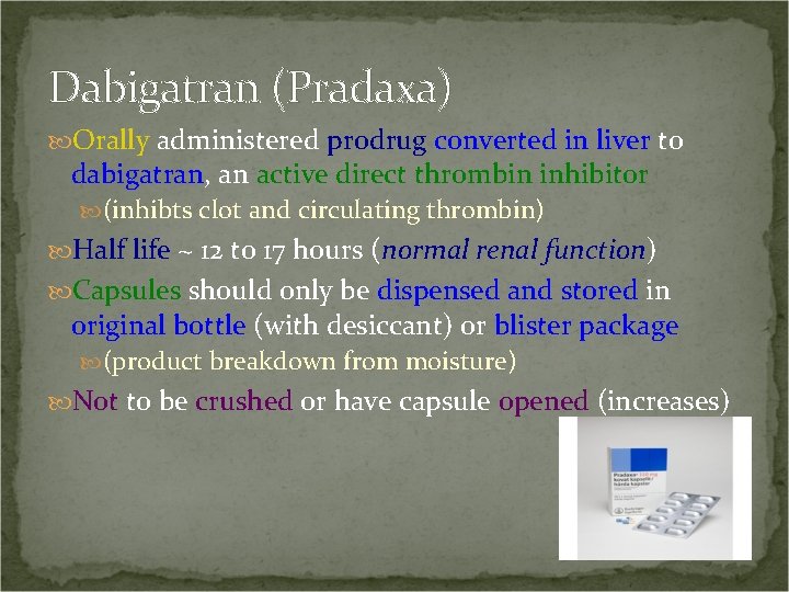 Dabigatran (Pradaxa) Orally administered prodrug converted in liver to dabigatran, an active direct thrombin