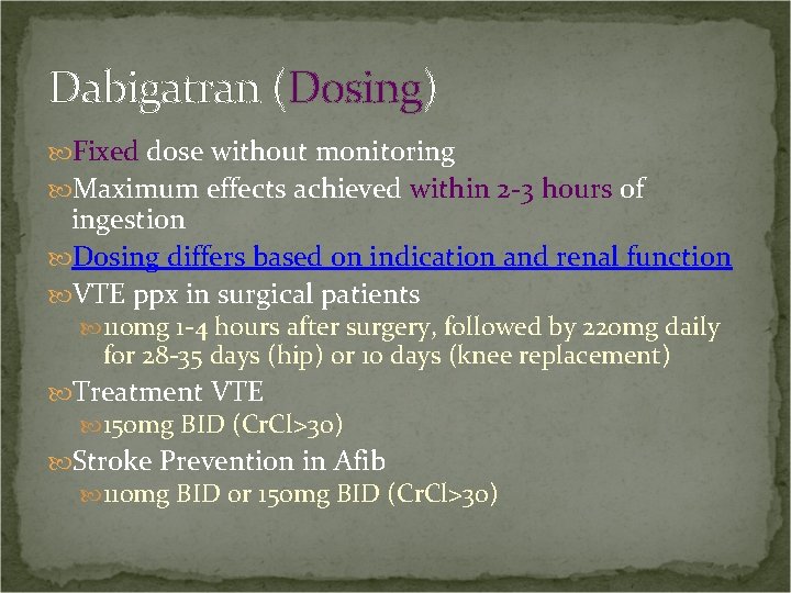 Dabigatran (Dosing) Fixed dose without monitoring Maximum effects achieved within 2 -3 hours of