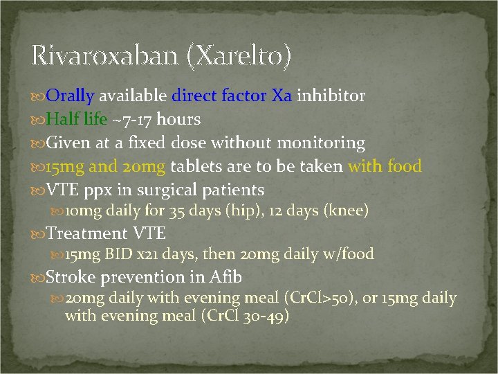 Rivaroxaban (Xarelto) Orally available direct factor Xa inhibitor Half life ~7 -17 hours Given
