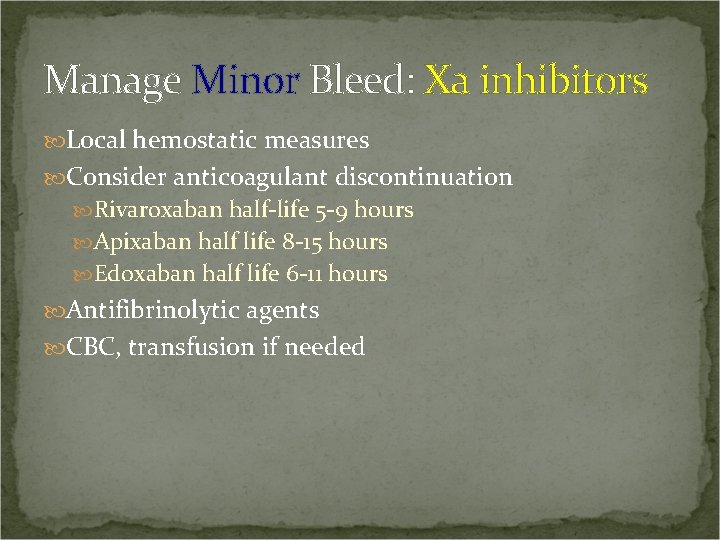 Manage Minor Bleed: Xa inhibitors Local hemostatic measures Consider anticoagulant discontinuation Rivaroxaban half-life 5