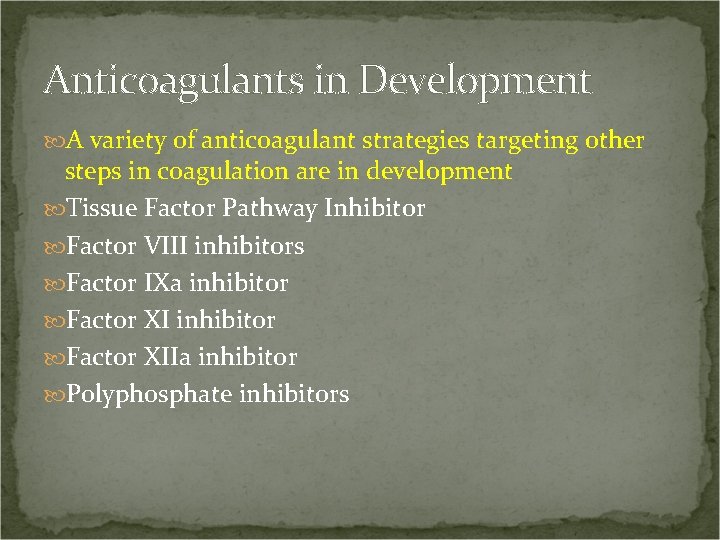 Anticoagulants in Development A variety of anticoagulant strategies targeting other steps in coagulation are