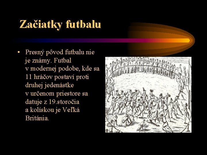  Začiatky futbalu • Presný pôvod futbalu nie je známy. Futbal v modernej podobe,