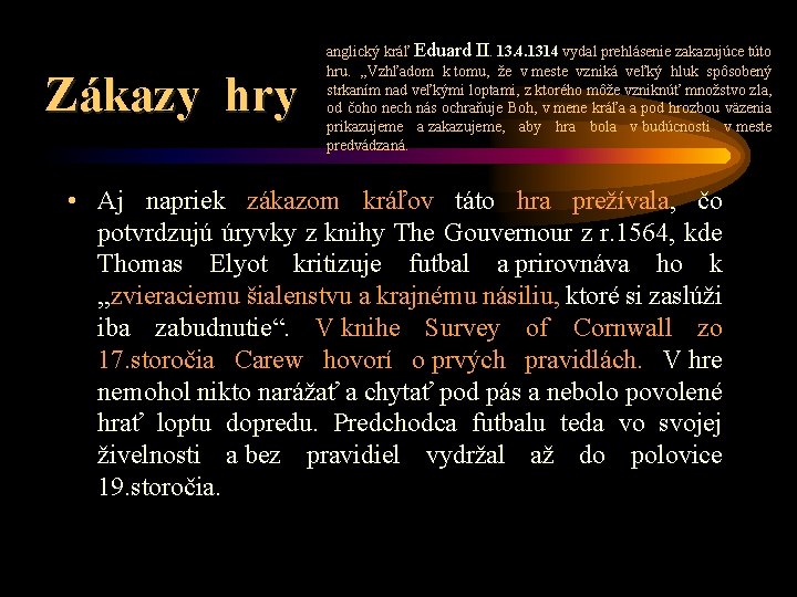 Zákazy hry anglický kráľ Eduard II. 13. 4. 1314 vydal prehlásenie zakazujúce túto hru.