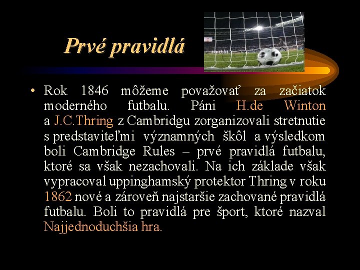 Prvé pravidlá • Rok 1846 môžeme považovať za začiatok moderného futbalu. Páni H. de