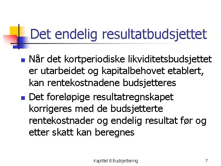 Det endelig resultatbudsjettet n n Når det kortperiodiske likviditetsbudsjettet er utarbeidet og kapitalbehovet etablert,