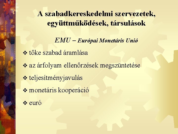 A szabadkereskedelmi szervezetek, együttműködések, társulások EMU – Európai Monetáris Unió v tőke v az