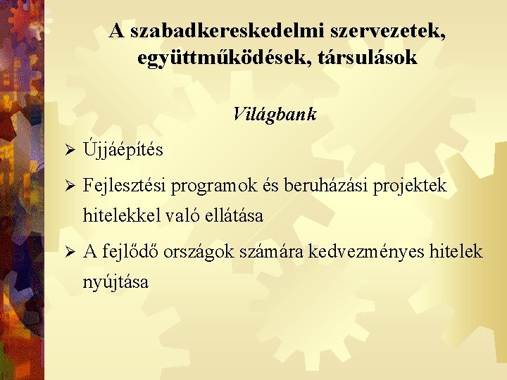 A szabadkereskedelmi szervezetek, együttműködések, társulások Világbank Ø Újjáépítés Ø Fejlesztési programok és beruházási projektek