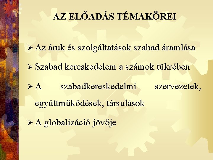 AZ ELŐADÁS TÉMAKÖREI Ø Az áruk és szolgáltatások szabad áramlása Ø Szabad ØA kereskedelem