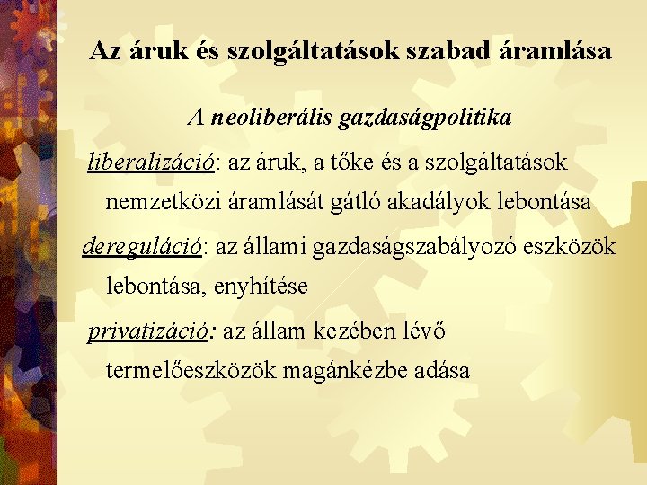 Az áruk és szolgáltatások szabad áramlása A neoliberális gazdaságpolitika liberalizáció: az áruk, a tőke