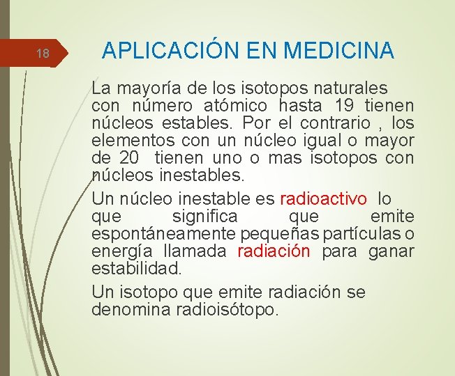 18 APLICACIÓN EN MEDICINA La mayoría de los isotopos naturales con número atómico hasta