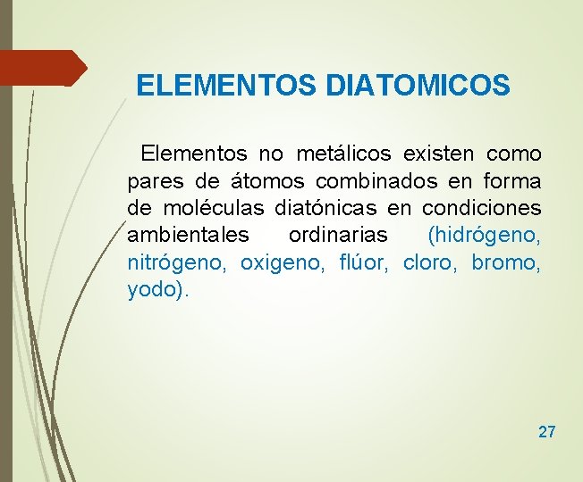 ELEMENTOS DIATOMICOS Elementos no metálicos existen como pares de átomos combinados en forma de