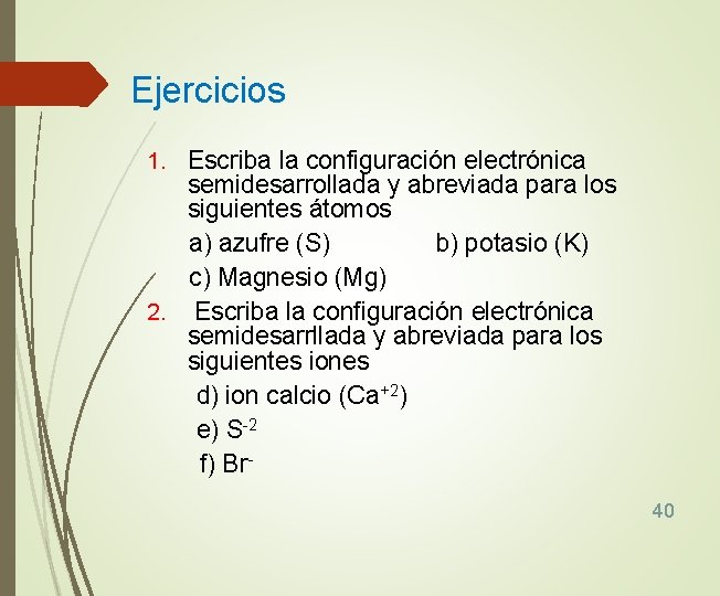 Ejercicios 1. Escriba la configuración electrónica semidesarrollada y abreviada para los siguientes átomos a)