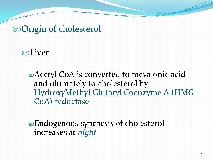  Origin of cholesterol Liver Acetyl Co. A is converted to mevalonic acid and