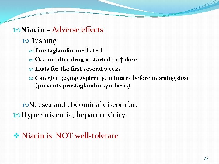  Niacin - Adverse effects Flushing Prostaglandin-mediated Occurs after drug is started or ↑