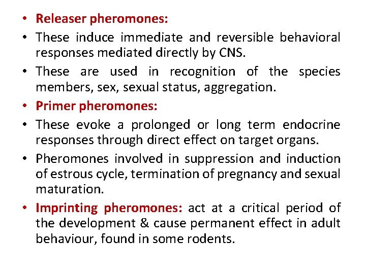  • Releaser pheromones: • These induce immediate and reversible behavioral responses mediated directly