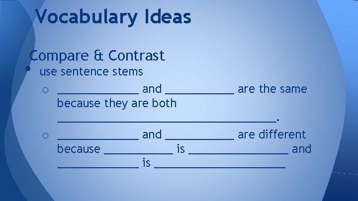 Vocabulary Ideas Compare & Contrast • use sentence stems o _______ and ______ are