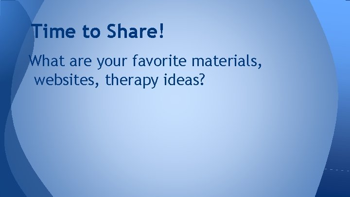 Time to Share! What are your favorite materials, websites, therapy ideas? 