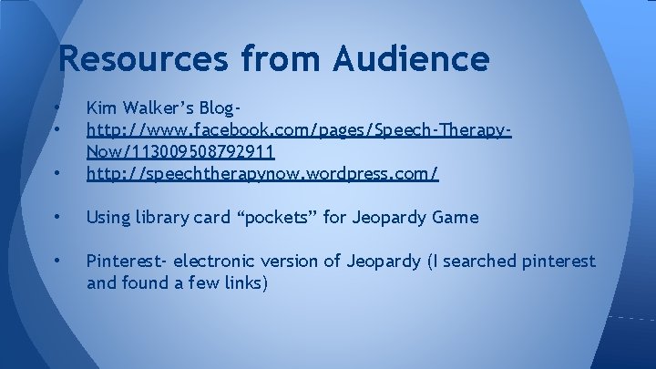 Resources from Audience • Kim Walker’s Bloghttp: //www. facebook. com/pages/Speech-Therapy. Now/113009508792911 http: //speechtherapynow. wordpress.