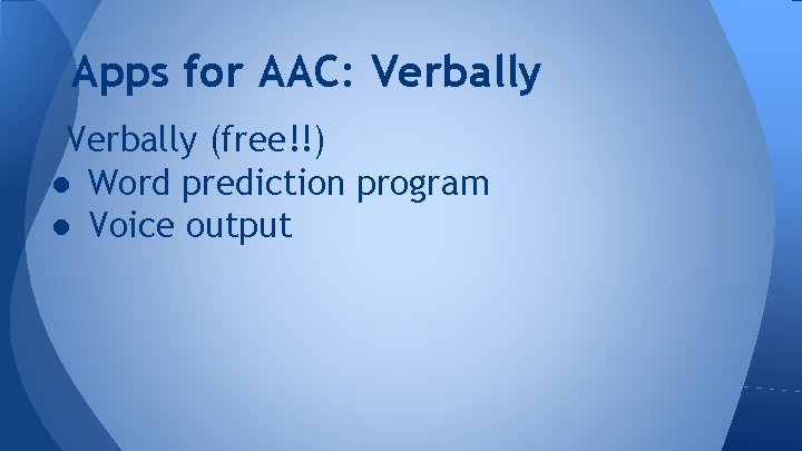 Apps for AAC: Verbally (free!!) ● Word prediction program ● Voice output 