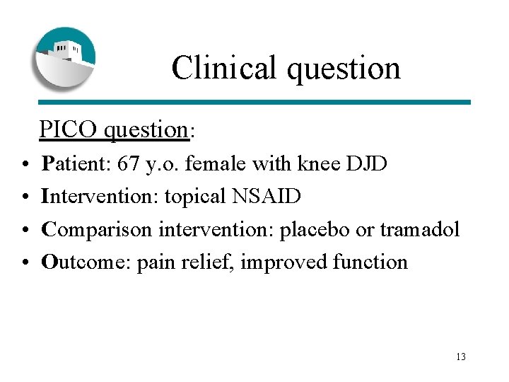 Clinical question PICO question: • Patient: 67 y. o. female with knee DJD •