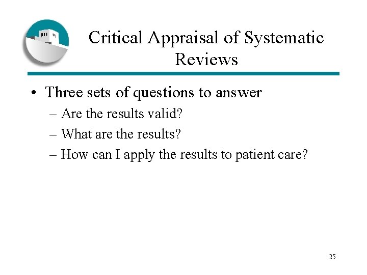 Critical Appraisal of Systematic Reviews • Three sets of questions to answer – Are