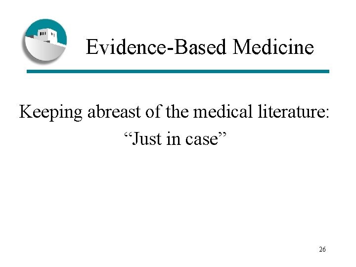 Evidence-Based Medicine Keeping abreast of the medical literature: “Just in case” 26 