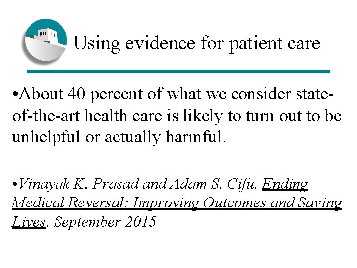  Using evidence for patient care • About 40 percent of what we consider