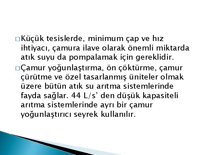 � Küçük tesislerde, minimum çap ve hız ihtiyacı, çamura ilave olarak önemli miktarda atık