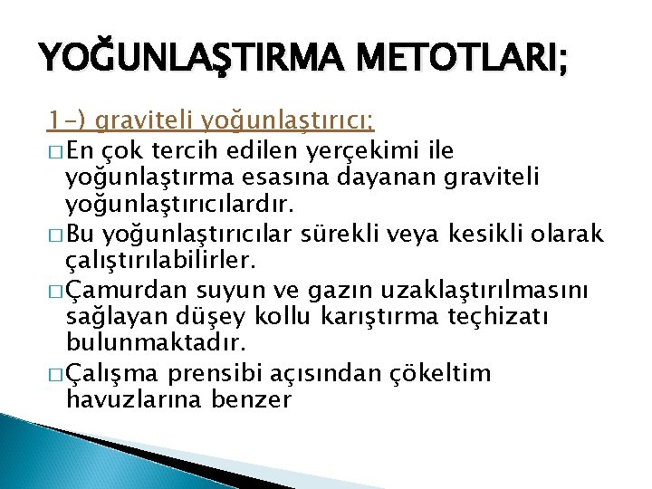 YOĞUNLAŞTIRMA METOTLARI; 1 -) graviteli yoğunlaştırıcı; � En çok tercih edilen yerçekimi ile yoğunlaştırma