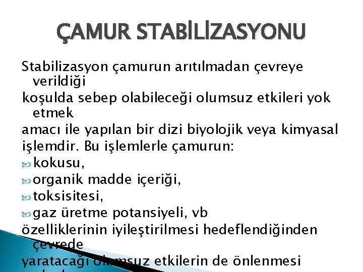 ÇAMUR STABİLİZASYONU Stabilizasyon çamurun arıtılmadan çevreye verildiği koşulda sebep olabileceği olumsuz etkileri yok etmek