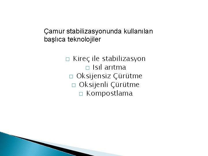 Çamur stabilizasyonunda kullanılan başlıca teknolojiler Kireç ile stabilizasyon � Isıl arıtma � Oksijensiz Çürütme