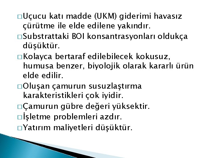 � Uçucu katı madde (UKM) giderimi havasız çürütme ile elde edilene yakındır. � Substrattaki