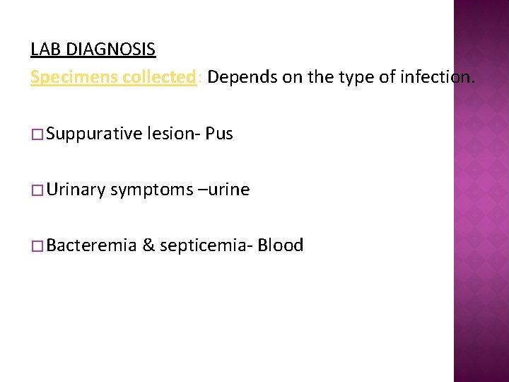 LAB DIAGNOSIS Specimens collected: Depends on the type of infection. � Suppurative � Urinary