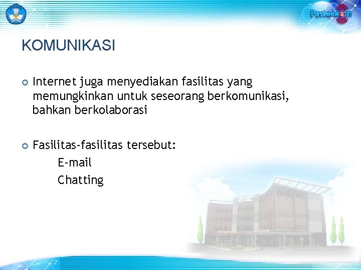 KOMUNIKASI Internet juga menyediakan fasilitas yang memungkinkan untuk seseorang berkomunikasi, bahkan berkolaborasi Fasilitas-fasilitas tersebut: