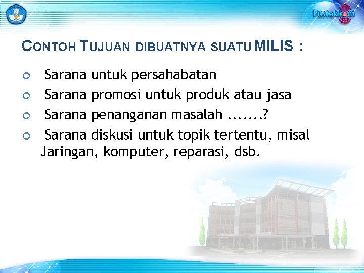 CONTOH TUJUAN DIBUATNYA SUATU MILIS : Sarana untuk persahabatan Sarana promosi untuk produk atau