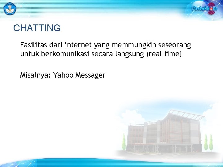 CHATTING Fasilitas dari internet yang memmungkin seseorang untuk berkomunikasi secara langsung (real time) Misalnya: