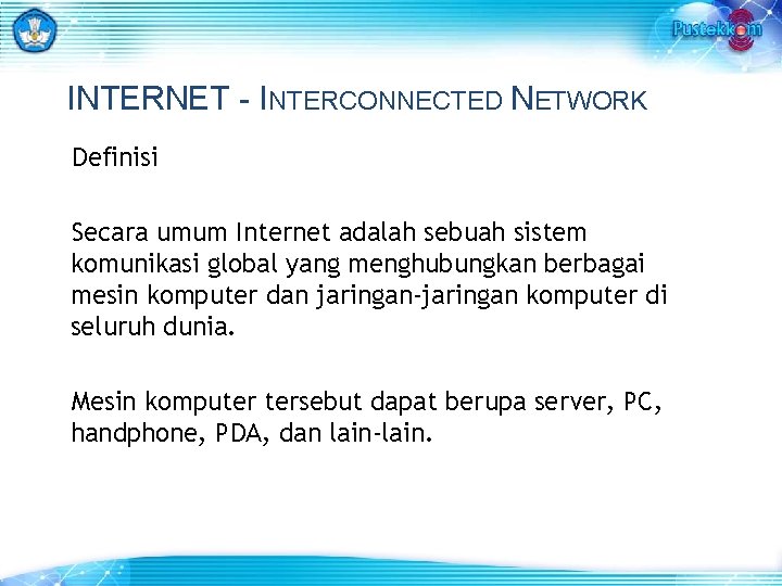 INTERNET - INTERCONNECTED NETWORK Definisi Secara umum Internet adalah sebuah sistem komunikasi global yang