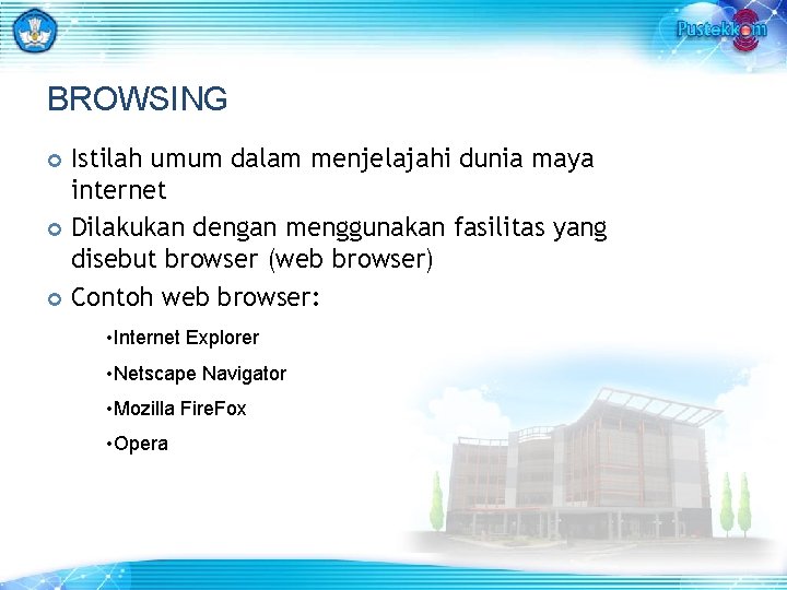 BROWSING Istilah umum dalam menjelajahi dunia maya internet Dilakukan dengan menggunakan fasilitas yang disebut