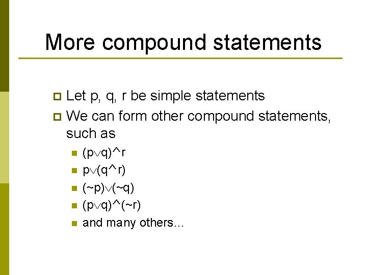 More compound statements Let p, q, r be simple statements p We can form