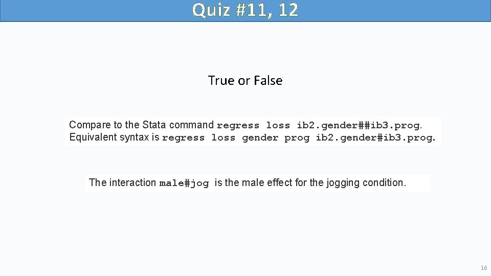 Quiz #11, 12 True or False Compare to the Stata command regress loss ib