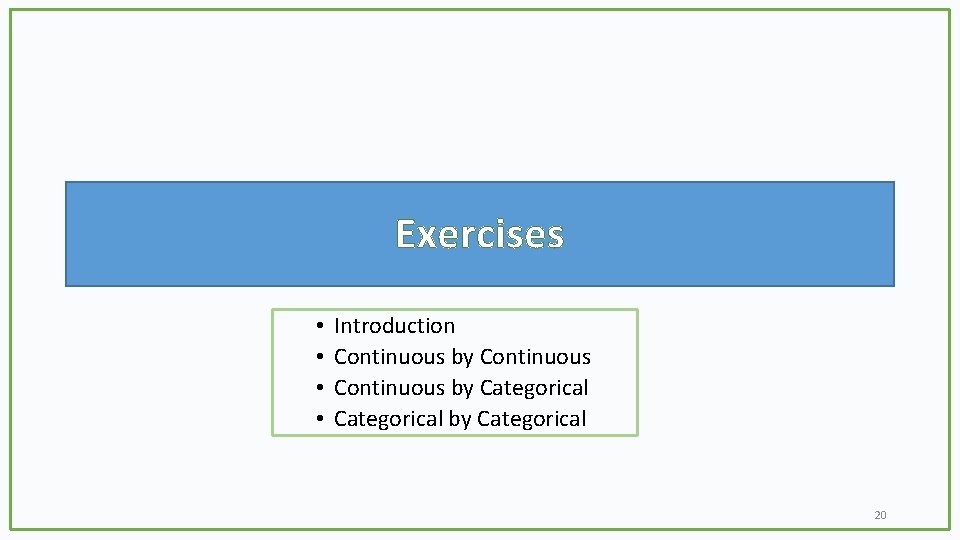 Exercises • • Introduction Continuous by Categorical by Categorical 20 