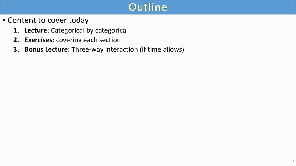 Outline • Content to cover today 1. Lecture: Categorical by categorical 2. Exercises: covering