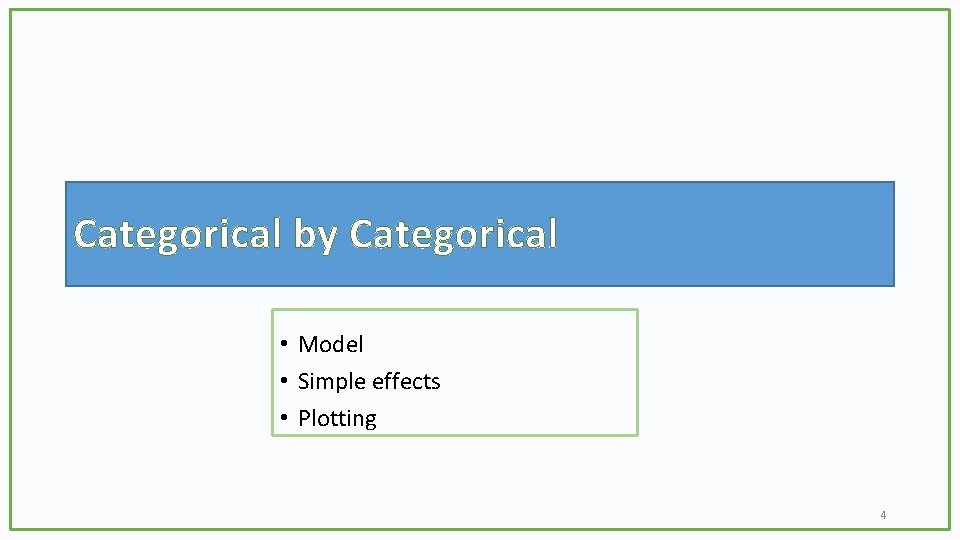 Categorical by Categorical • Model • Simple effects • Plotting 4 