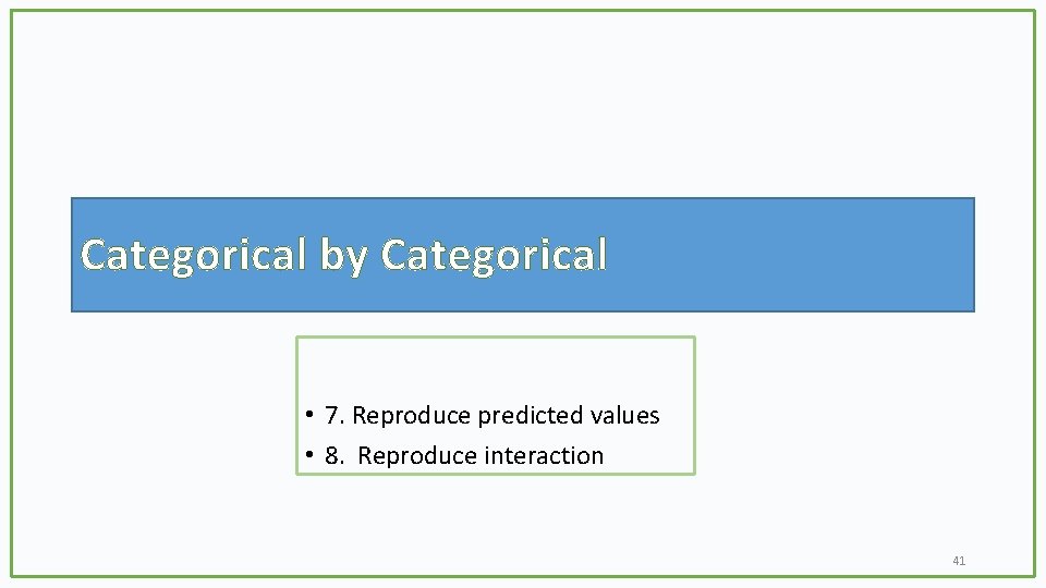 Categorical by Categorical • 7. Reproduce predicted values • 8. Reproduce interaction 41 