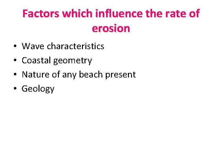 Factors which influence the rate of erosion • • Wave characteristics Coastal geometry Nature