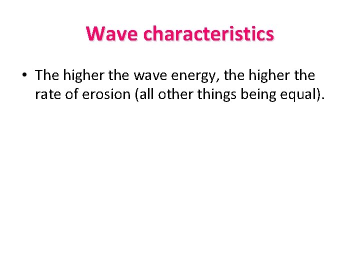 Wave characteristics • The higher the wave energy, the higher the rate of erosion