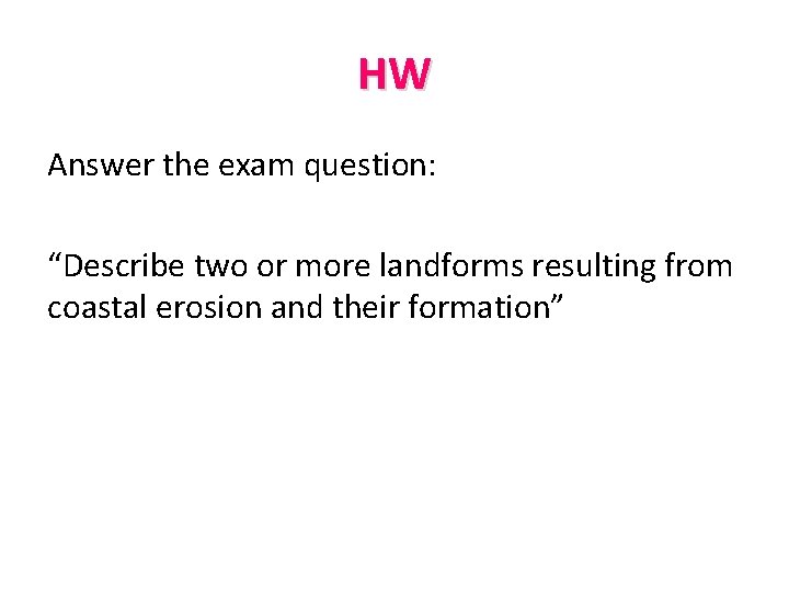 HW Answer the exam question: “Describe two or more landforms resulting from coastal erosion