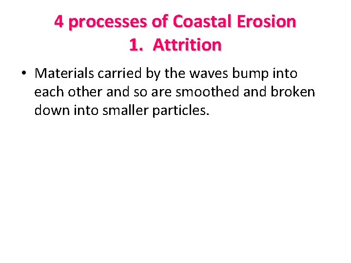 4 processes of Coastal Erosion 1. Attrition • Materials carried by the waves bump