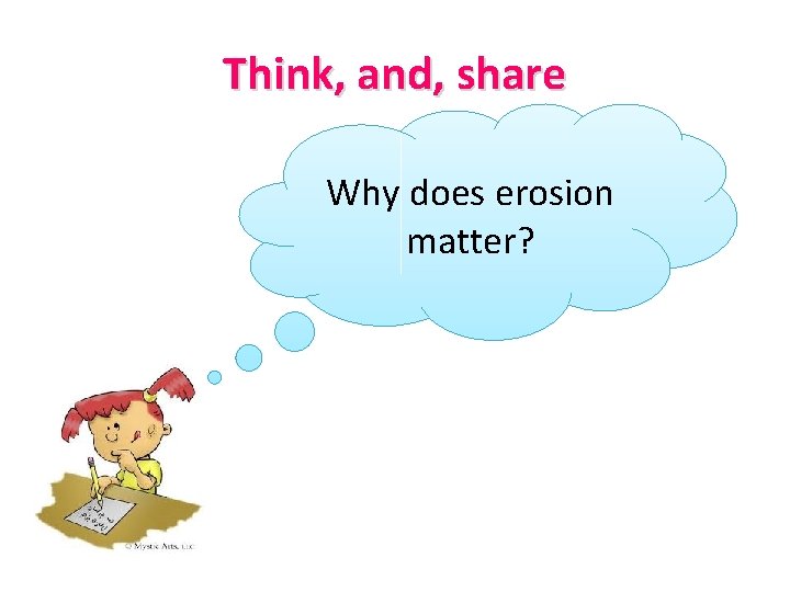 Think, and, share Why does erosion matter? 